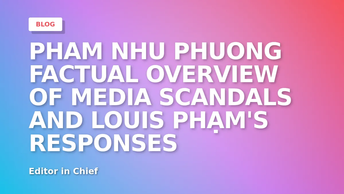 Factual Overview of Media Scandals and Louis Phạm's Responses